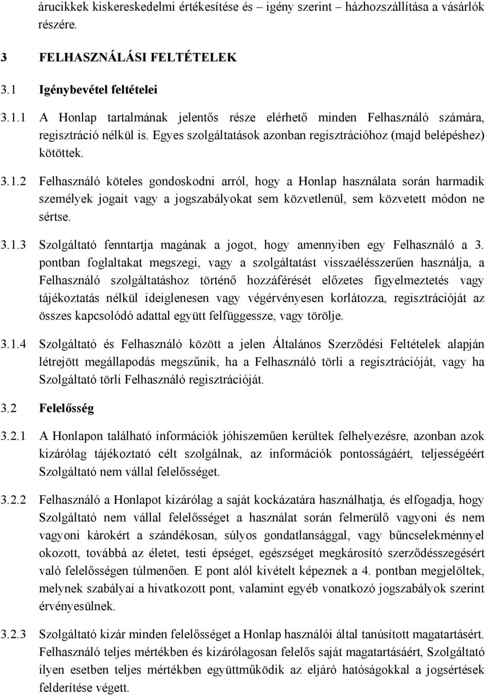 3.1.2 Felhasználó köteles gondoskodni arról, hogy a Honlap használata során harmadik személyek jogait vagy a jogszabályokat sem közvetlenül, sem közvetett módon ne sértse. 3.1.3 Szolgáltató fenntartja magának a jogot, hogy amennyiben egy Felhasználó a 3.