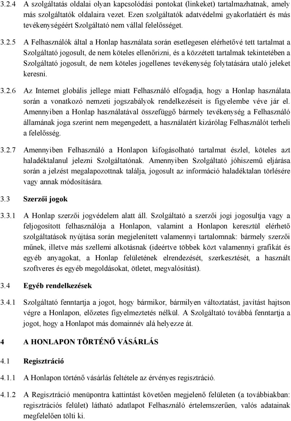 5 A Felhasználók által a Honlap használata során esetlegesen elérhetővé tett tartalmat a Szolgáltató jogosult, de nem köteles ellenőrizni, és a közzétett tartalmak tekintetében a Szolgáltató