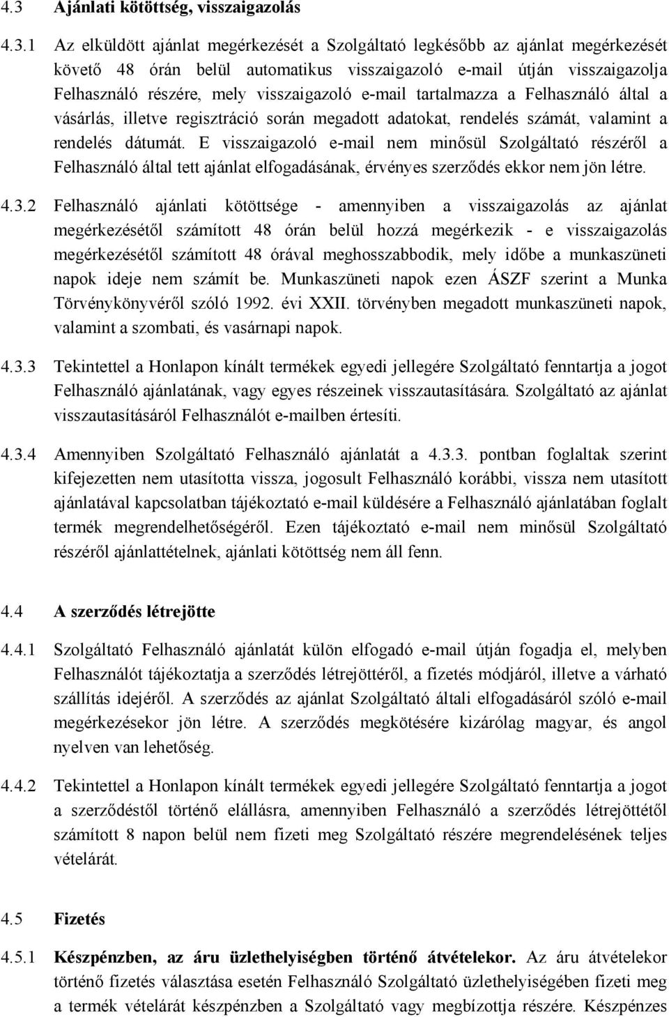 E visszaigazoló e-mail nem minősül Szolgáltató részéről a Felhasználó által tett ajánlat elfogadásának, érvényes szerződés ekkor nem jön létre. 4.3.