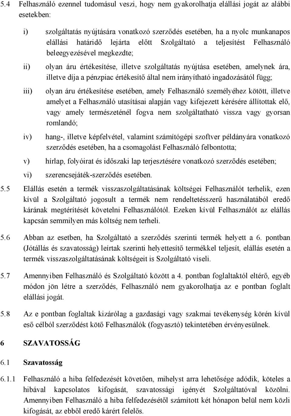 értékesítő által nem irányítható ingadozásától függ; olyan áru értékesítése esetében, amely Felhasználó személyéhez kötött, illetve amelyet a Felhasználó utasításai alapján vagy kifejezett kérésére