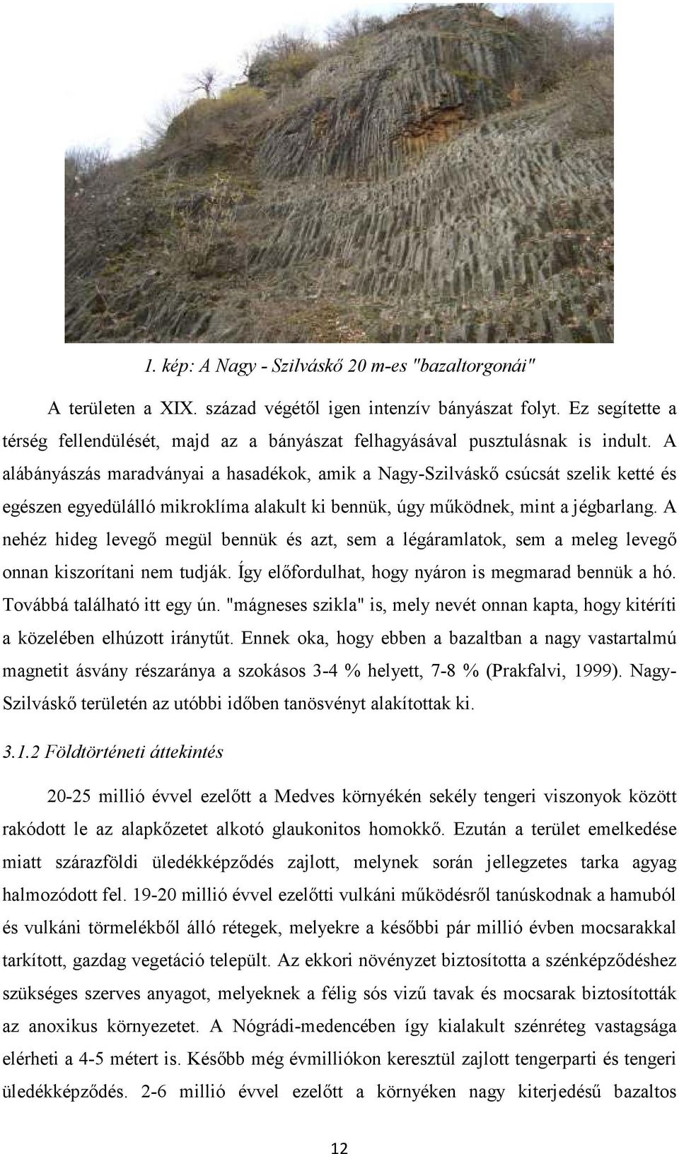 A alábányászás maradványai a hasadékok, amik a Nagy-Szilváskı csúcsát szelik ketté és egészen egyedülálló mikroklíma alakult ki bennük, úgy mőködnek, mint a jégbarlang.