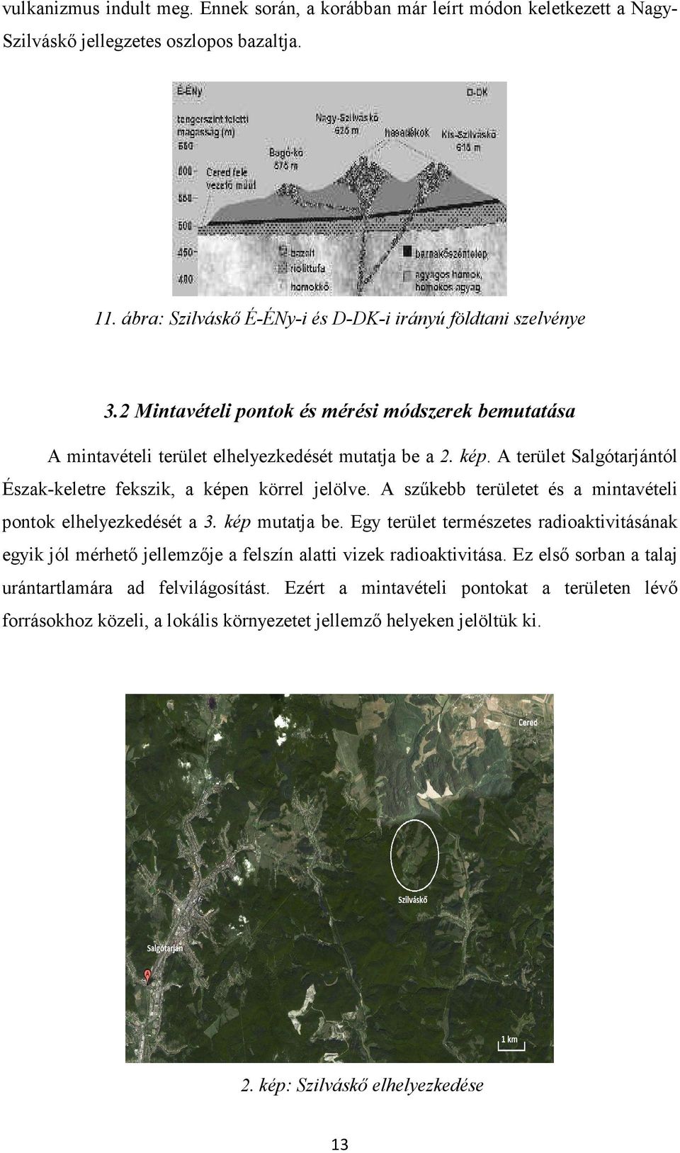 A szőkebb területet és a mintavételi pontok elhelyezkedését a 3. kép mutatja be. Egy terület természetes radioaktivitásának egyik jól mérhetı jellemzıje a felszín alatti vizek radioaktivitása.