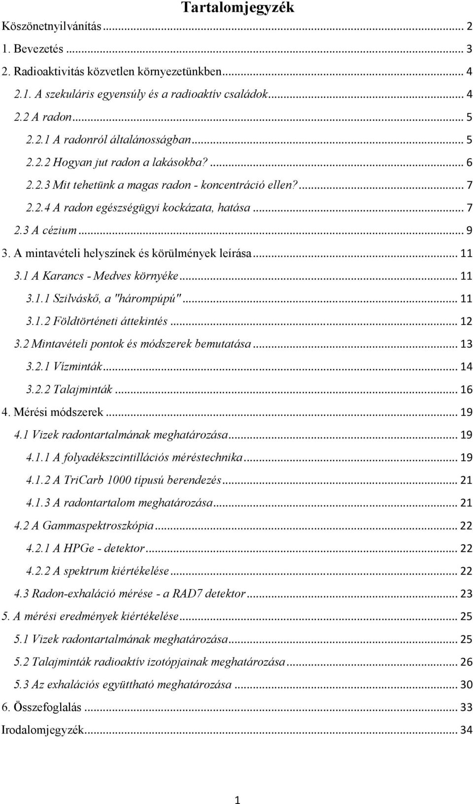 A mintavételi helyszínek és körülmények leírása...11 3.1 A Karancs - Medves környéke...11 3.1.1 Szilváskı, a "hárompúpú"...11 3.1.2 Földtörténeti áttekintés...12 3.