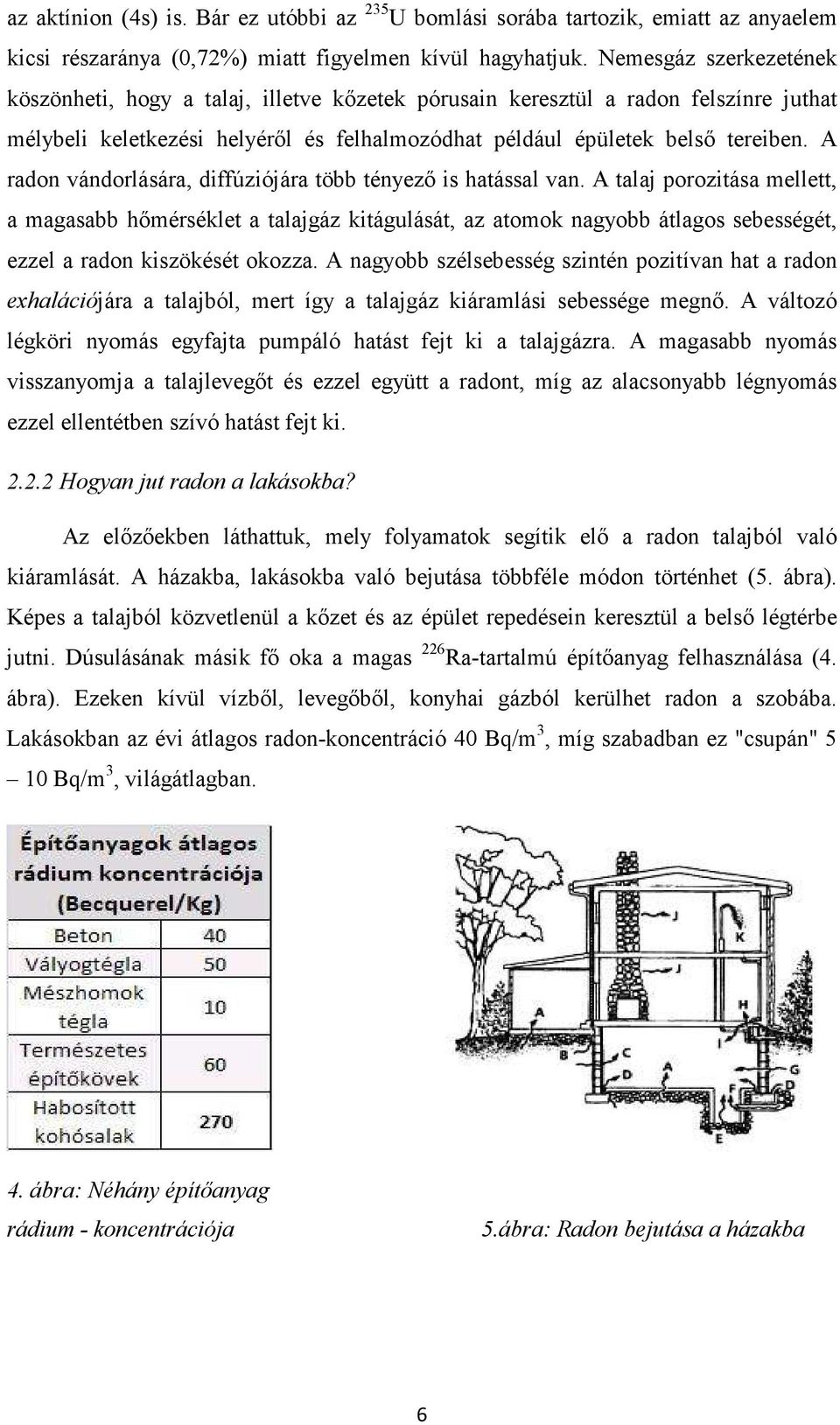 A radon vándorlására, diffúziójára több tényezı is hatással van.