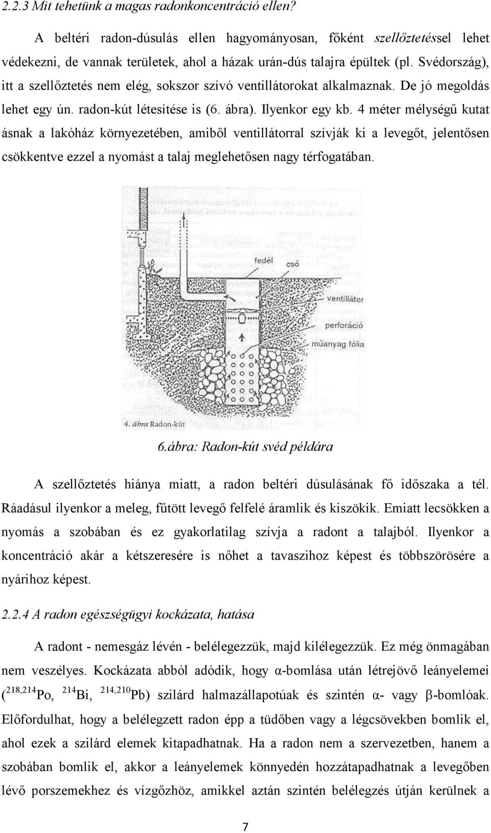 4 méter mélységő kutat ásnak a lakóház környezetében, amibıl ventillátorral szívják ki a levegıt, jelentısen csökkentve ezzel a nyomást a talaj meglehetısen nagy térfogatában. 6.