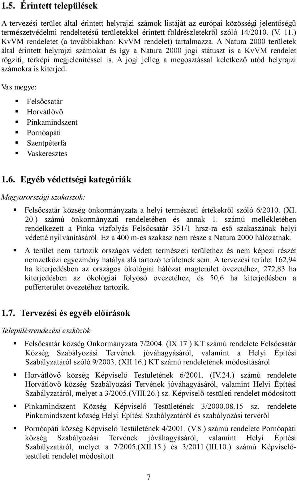 A Natura 2000 területek által érintett helyrajzi számokat és így a Natura 2000 jogi státuszt is a KvVM rendelet rögzíti, térképi megjelenítéssel is.