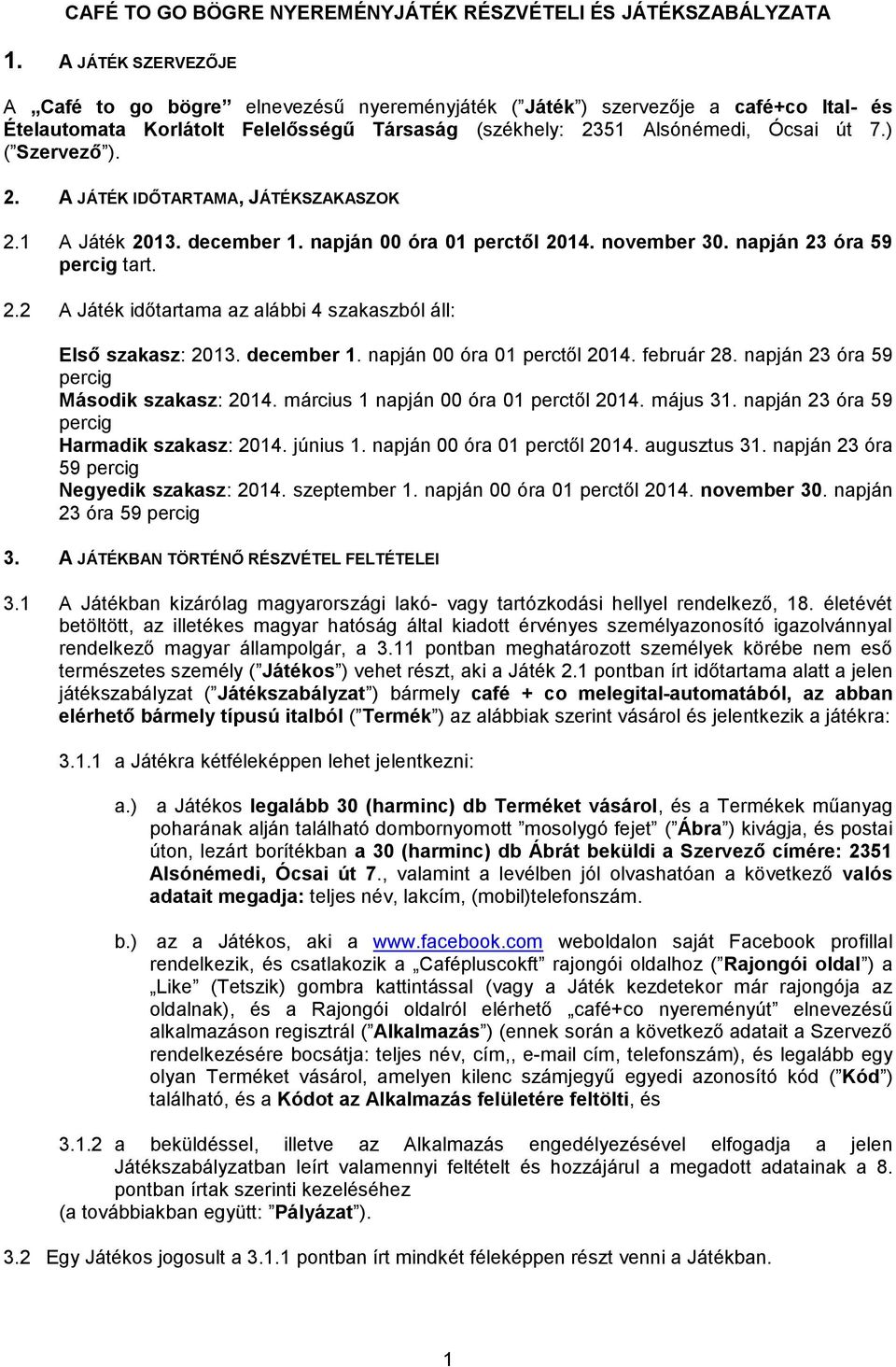 ) ( Szervező ). 2. A JÁTÉK IDŐTARTAMA, JÁTÉKSZAKASZOK 2.1 A Játék 2013. december 1. napján 00 óra 01 perctől 2014. november 30. napján 23 óra 59 percig tart. 2.2 A Játék időtartama az alábbi 4 szakaszból áll: Első szakasz: 2013.