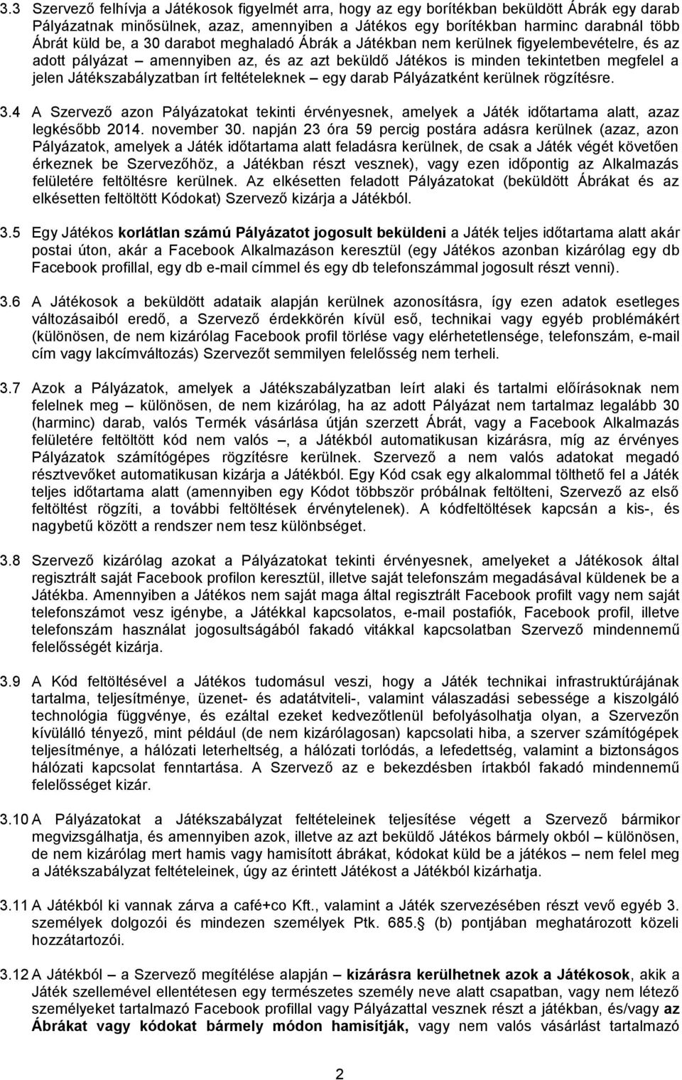 feltételeknek egy darab Pályázatként kerülnek rögzítésre. 3.4 A Szervező azon Pályázatokat tekinti érvényesnek, amelyek a Játék időtartama alatt, azaz legkésőbb 2014. november 30.