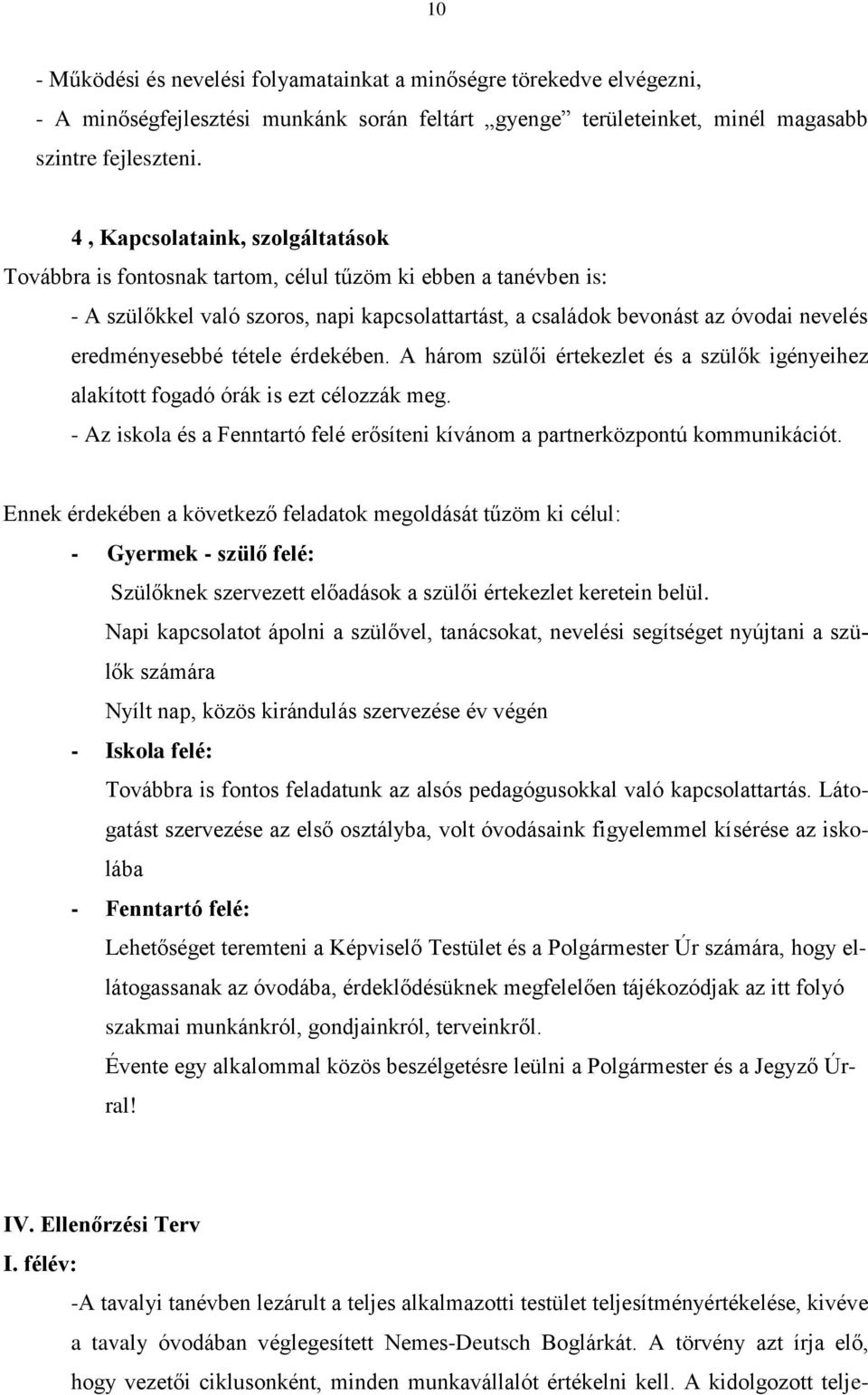 eredményesebbé tétele érdekében. A három szülői értekezlet és a szülők igényeihez alakított fogadó órák is ezt célozzák meg.