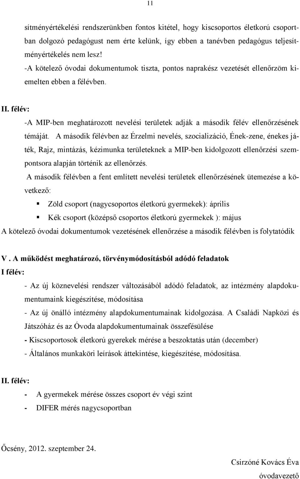 félév: -A MIP-ben meghatározott nevelési területek adják a második félév ellenőrzésének témáját.