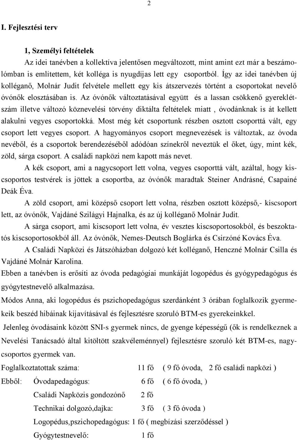 Az óvónők változtatásával együtt és a lassan csökkenő gyereklétszám illetve változó köznevelési törvény diktálta feltételek miatt, óvodánknak is át kellett alakulni vegyes csoportokká.