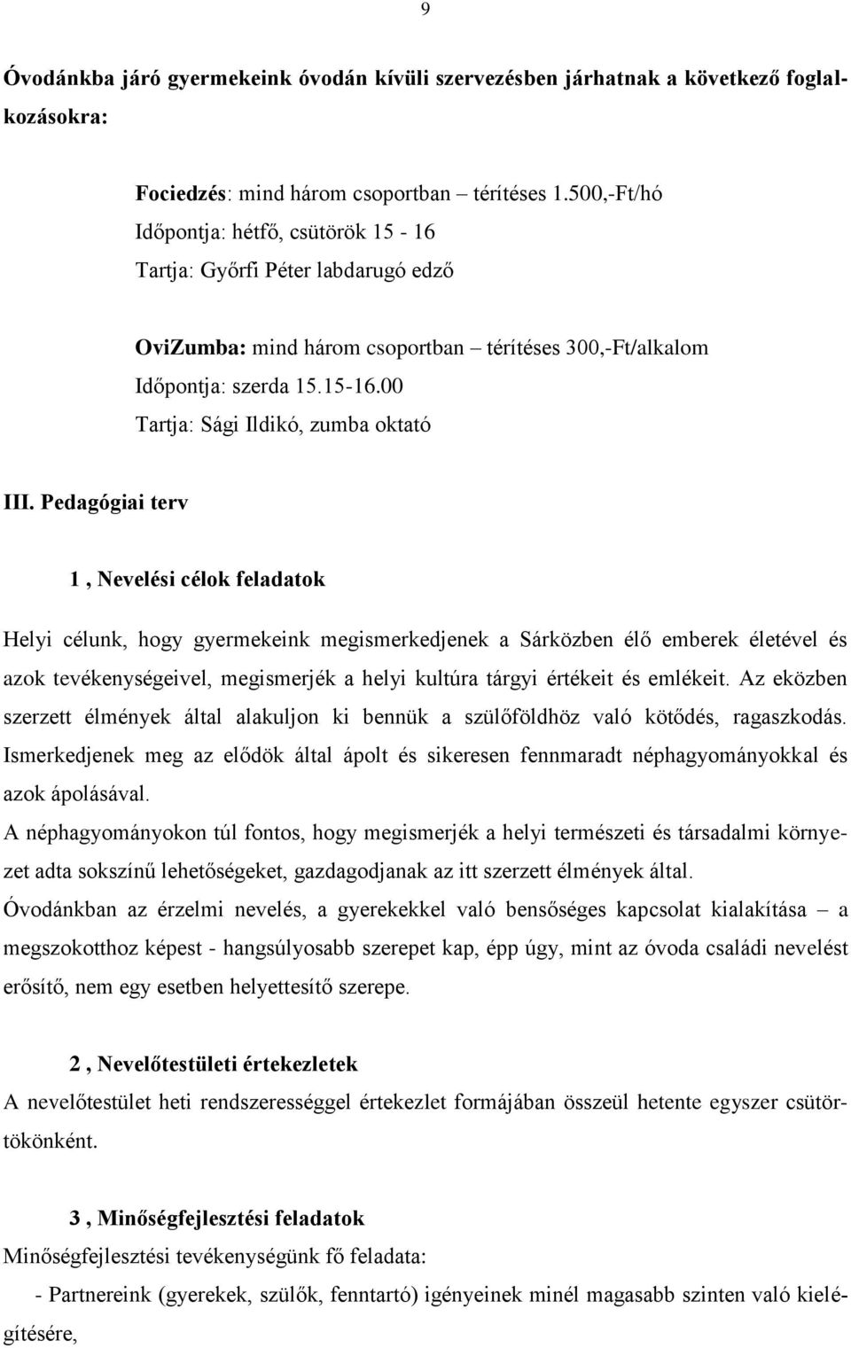 Pedagógiai terv 1, Nevelési célok feladatok Helyi célunk, hogy gyermekeink megismerkedjenek a Sárközben élő emberek életével és azok tevékenységeivel, megismerjék a helyi kultúra tárgyi értékeit és