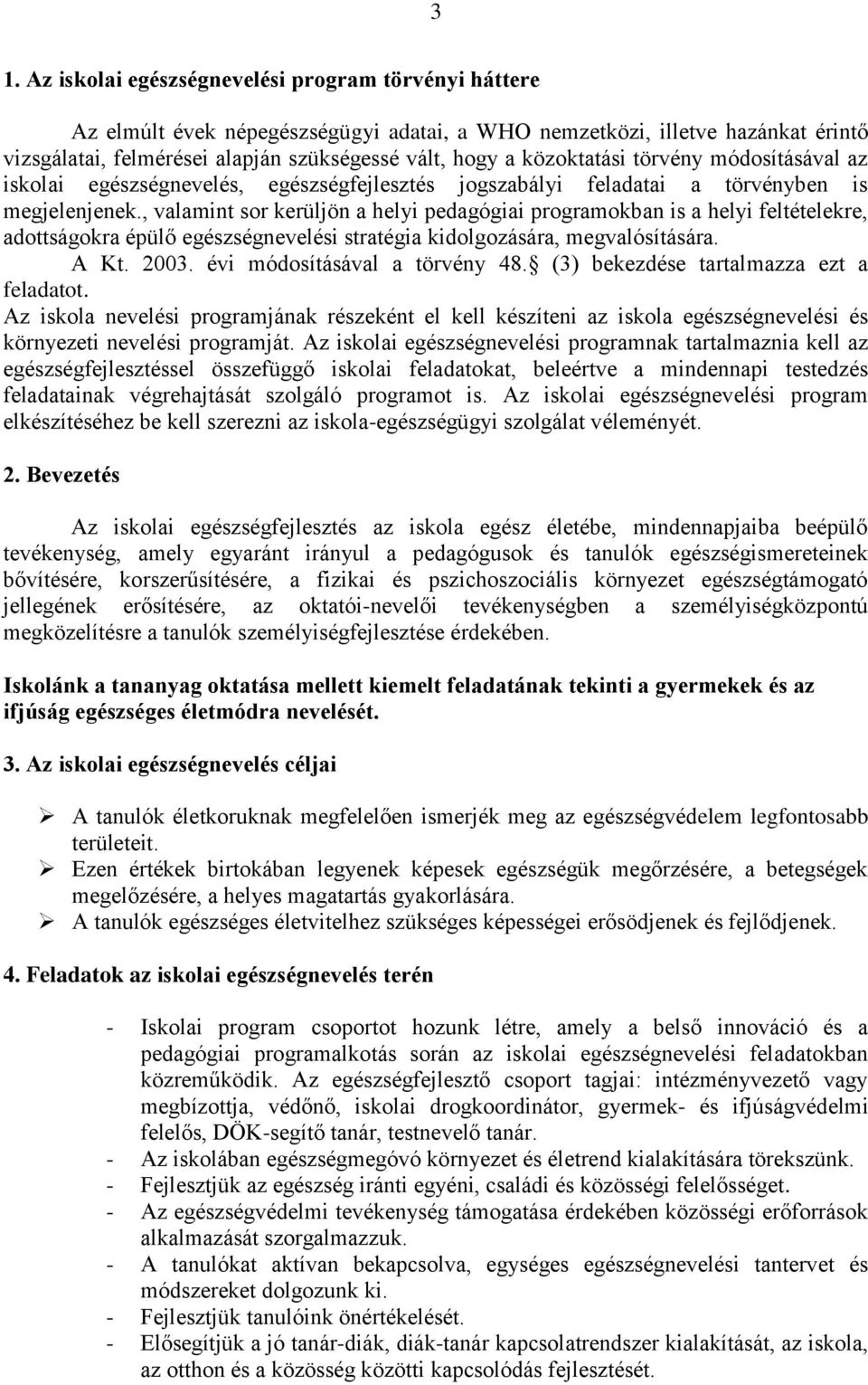 , valamint sor kerüljön a helyi pedagógiai programokban is a helyi feltételekre, adottságokra épülő egészségnevelési stratégia kidolgozására, megvalósítására. A Kt. 2003.