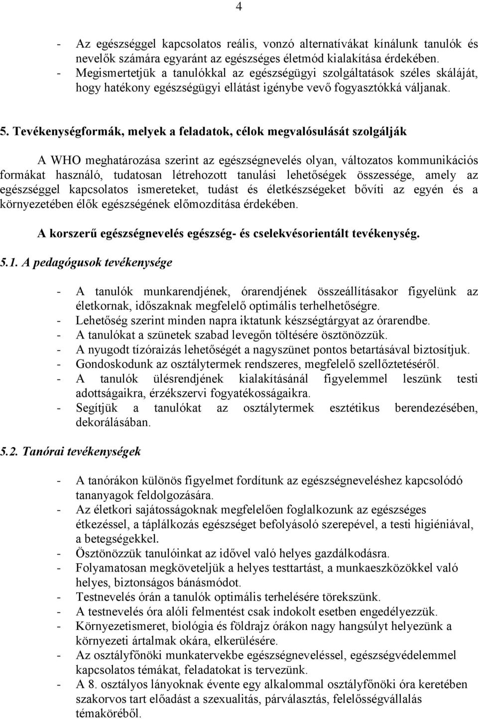 Tevékenységformák, melyek a feladatok, célok megvalósulását szolgálják A WHO meghatározása szerint az egészségnevelés olyan, változatos kommunikációs formákat használó, tudatosan létrehozott tanulási