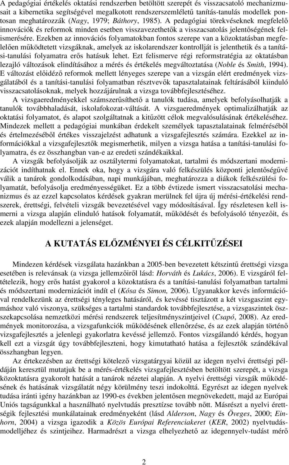 Ezekben az innovációs folyamatokban fontos szerepe van a közoktatásban megfelelıen mőködtetett vizsgáknak, amelyek az iskolarendszer kontrollját is jelenthetik és a tanítási-tanulási folyamatra erıs