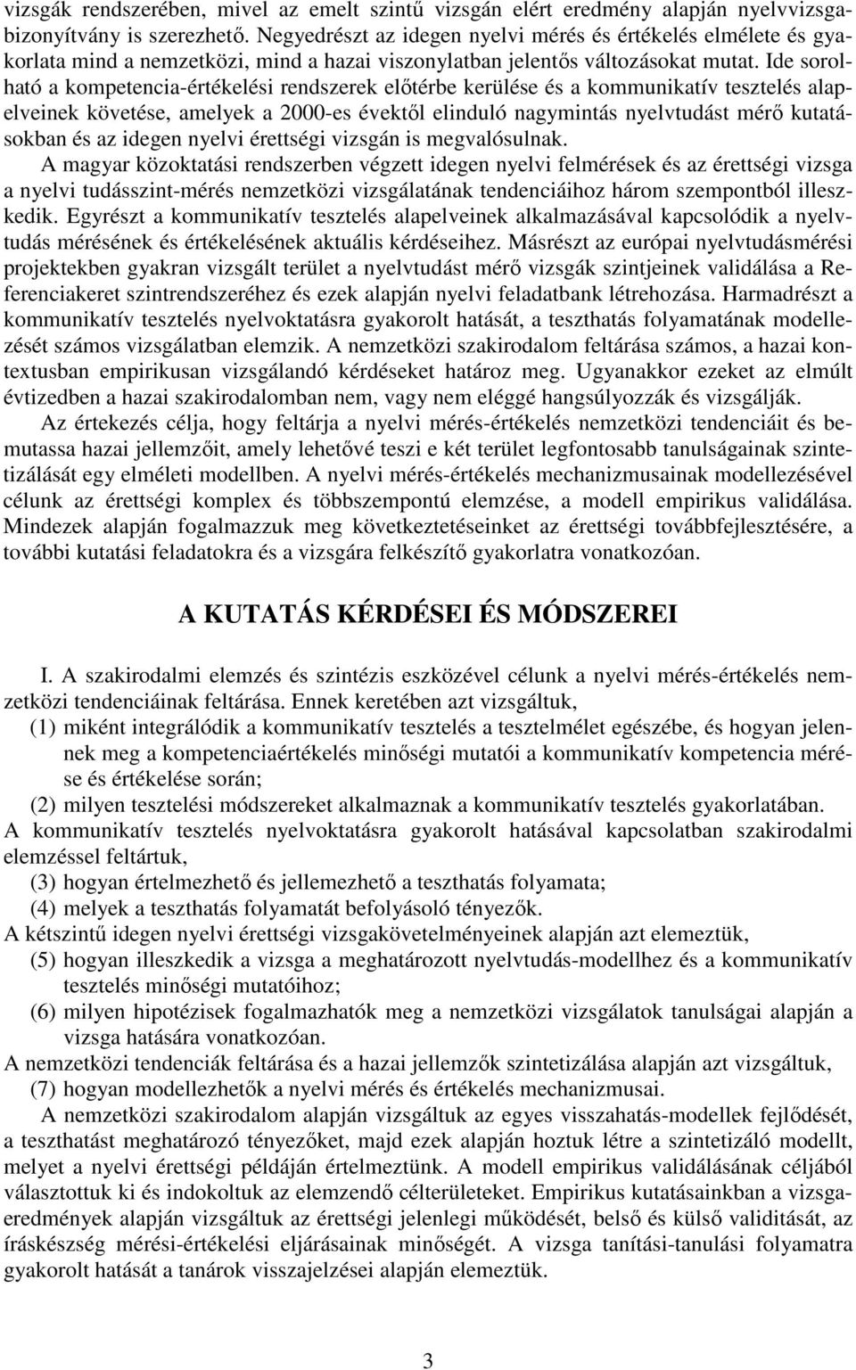 Ide sorolható a kompetencia-értékelési rendszerek elıtérbe kerülése és a kommunikatív tesztelés alapelveinek követése, amelyek a 2000-es évektıl elinduló nagymintás nyelvtudást mérı kutatásokban és