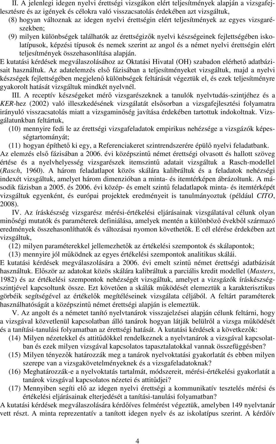 szerint az angol és a német nyelvi érettségin elért teljesítmények összehasonlítása alapján. E kutatási kérdések megválaszolásához az Oktatási Hivatal (OH) szabadon elérhetı adatbázisait használtuk.