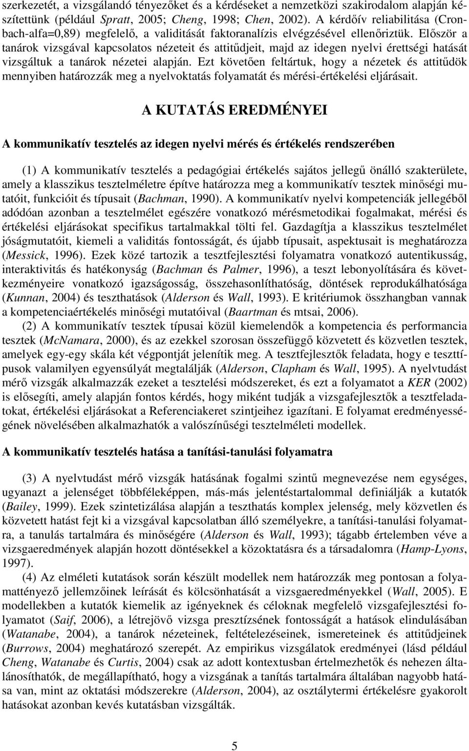Elıször a tanárok vizsgával kapcsolatos nézeteit és attitődjeit, majd az idegen nyelvi érettségi hatását vizsgáltuk a tanárok nézetei alapján.