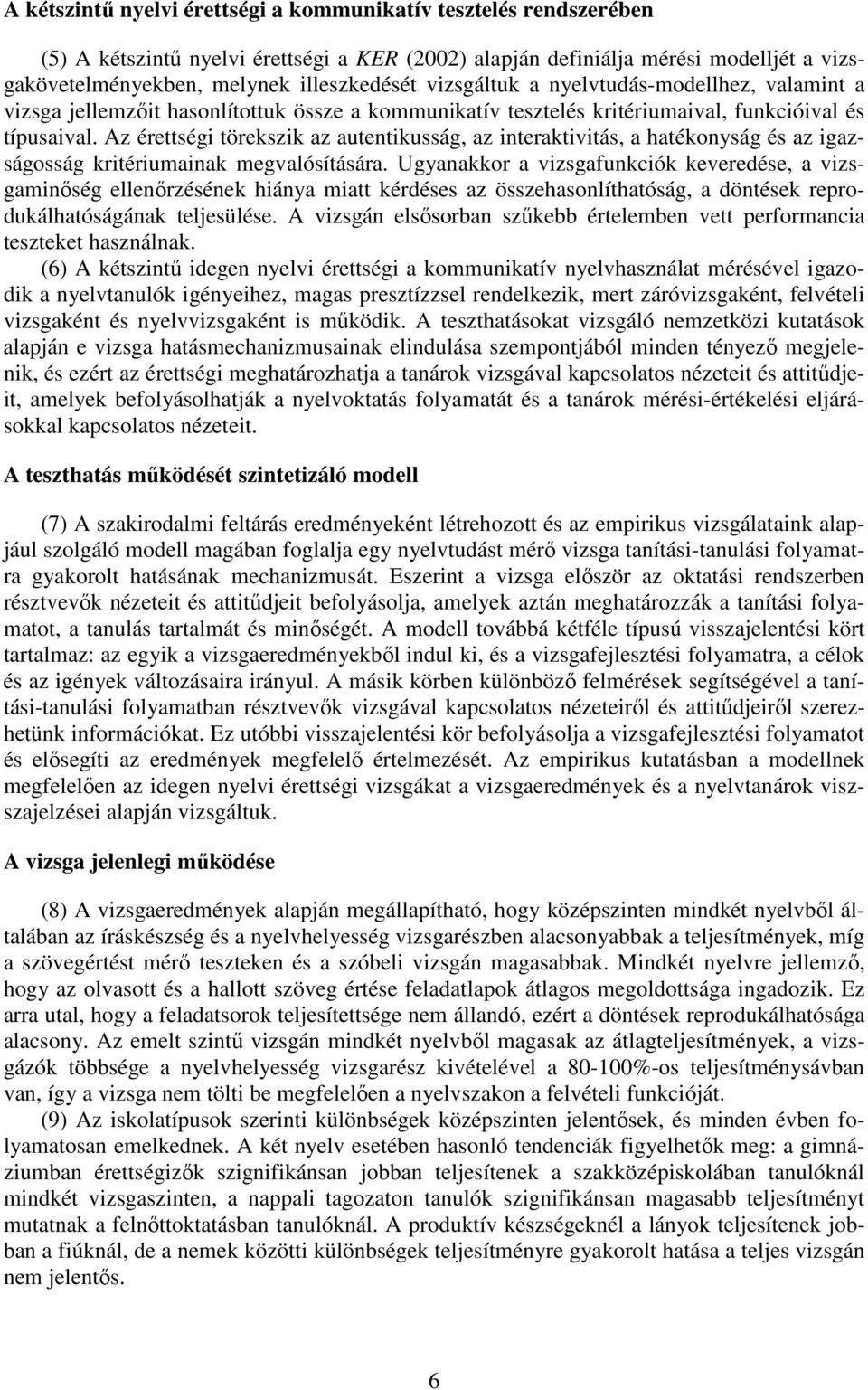 Az érettségi törekszik az autentikusság, az interaktivitás, a hatékonyság és az igazságosság kritériumainak megvalósítására.