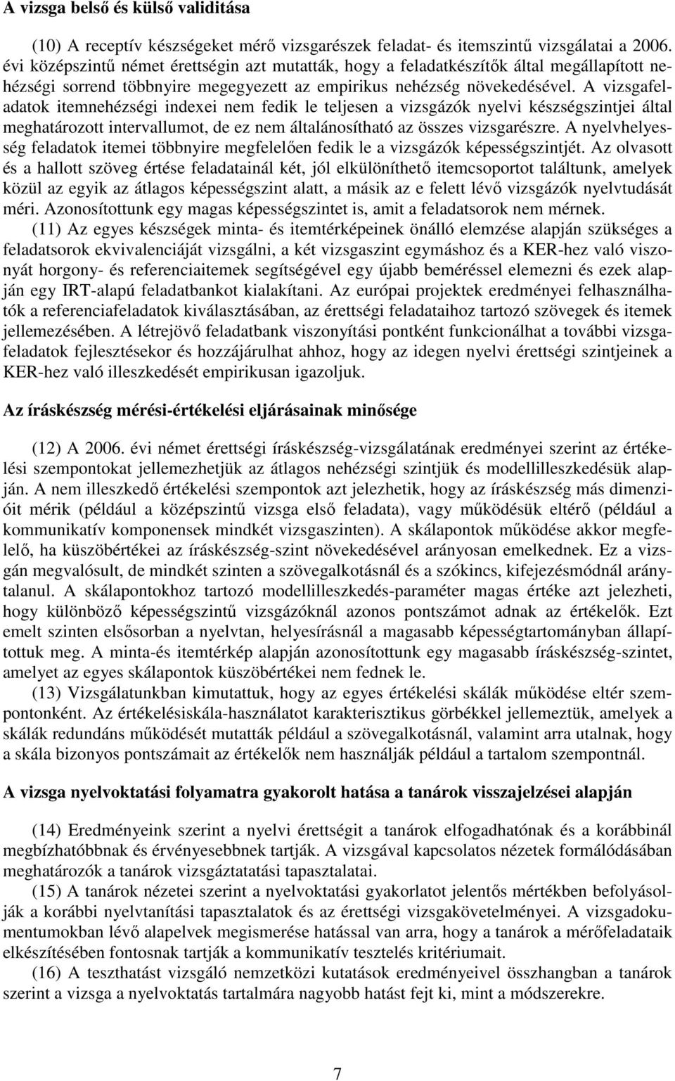 A vizsgafeladatok itemnehézségi indexei nem fedik le teljesen a vizsgázók nyelvi készségszintjei által meghatározott intervallumot, de ez nem általánosítható az összes vizsgarészre.