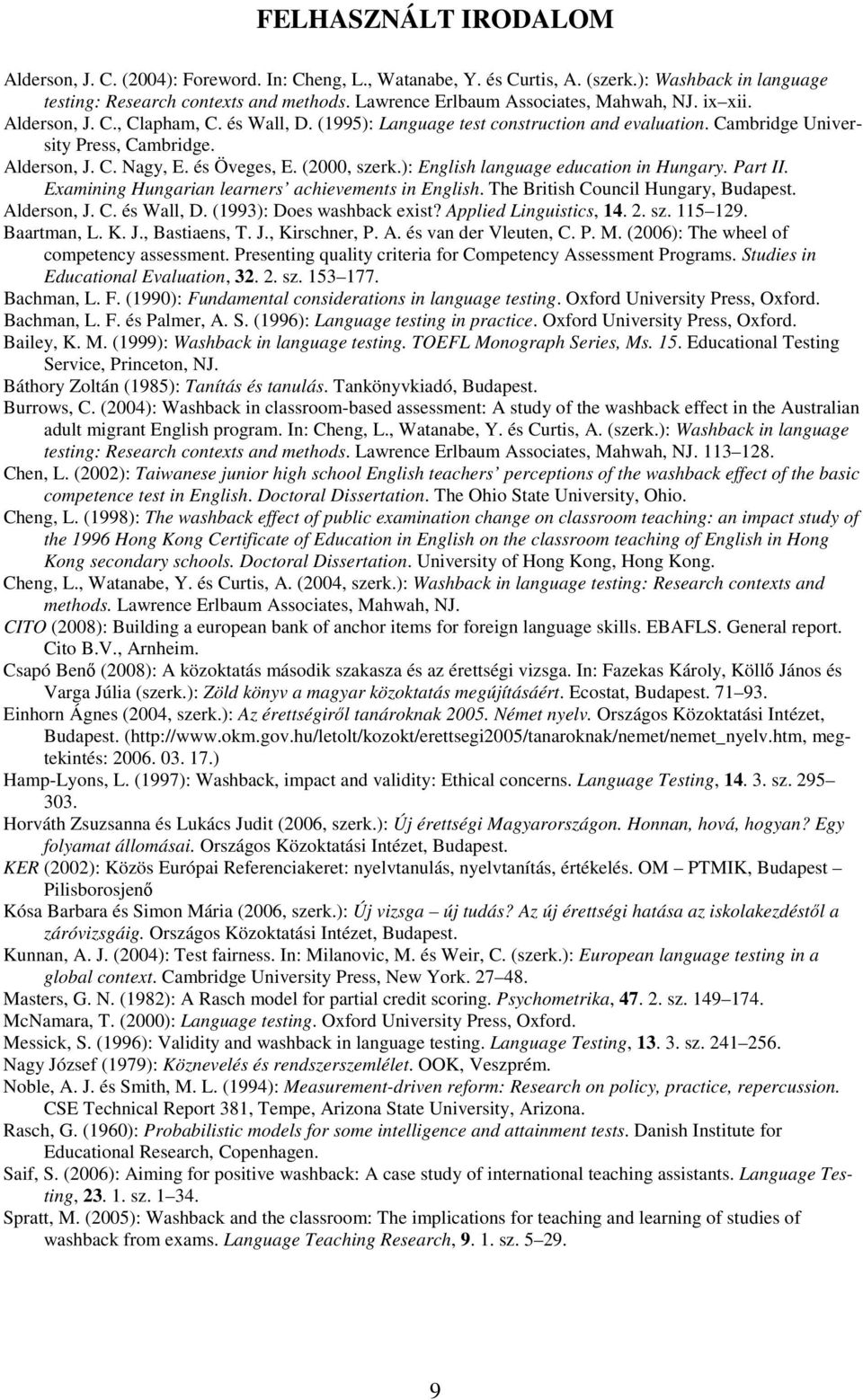 és Öveges, E. (2000, szerk.): English language education in Hungary. Part II. Examining Hungarian learners achievements in English. The British Council Hungary, Budapest. Alderson, J. C. és Wall, D.