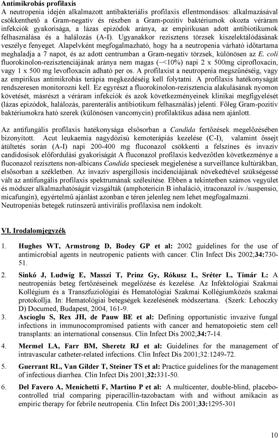 Alapelvként megfogalmazható, hogy ha a neutropenia várható időtartama meghaladja a 7 napot, és az adott centrumban a Gram-negatív törzsek, különösen az E.