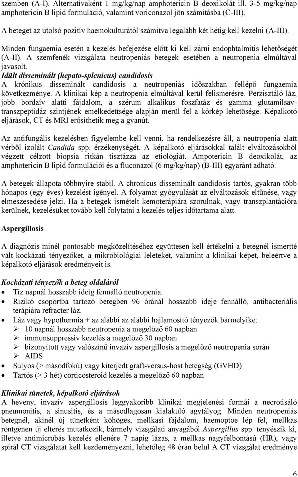 A szemfenék vizsgálata neutropeniás betegek esetében a neutropenia elmúltával javasolt.