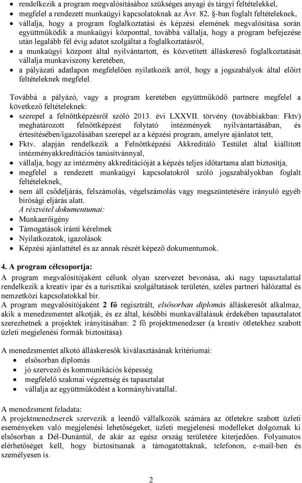 legalább fél évig adatot szolgáltat a foglalkoztatásról, a munkaügyi központ által nyilvántartott, és közvetített álláskereső foglalkoztatását vállalja munkaviszony keretében, a pályázati adatlapon