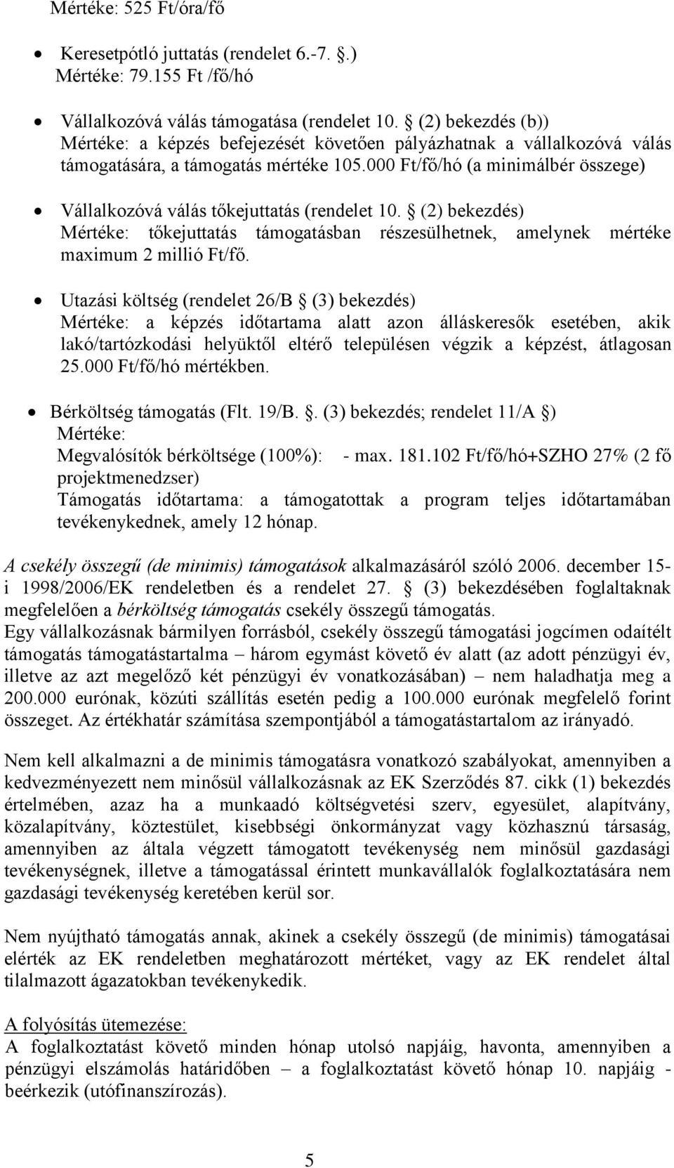 000 Ft/fő/hó (a minimálbér összege) Vállalkozóvá válás tőkejuttatás (rendelet 10. (2) bekezdés) Mértéke: tőkejuttatás támogatásban részesülhetnek, amelynek mértéke maximum 2 millió Ft/fő.