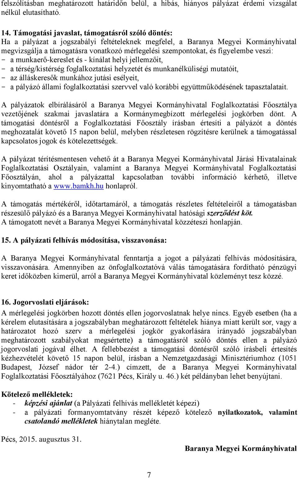 figyelembe veszi: - a munkaerő-kereslet és - kínálat helyi jellemzőit, - a térség/kistérség foglalkoztatási helyzetét és munkanélküliségi mutatóit, - az álláskeresők munkához jutási esélyeit, - a