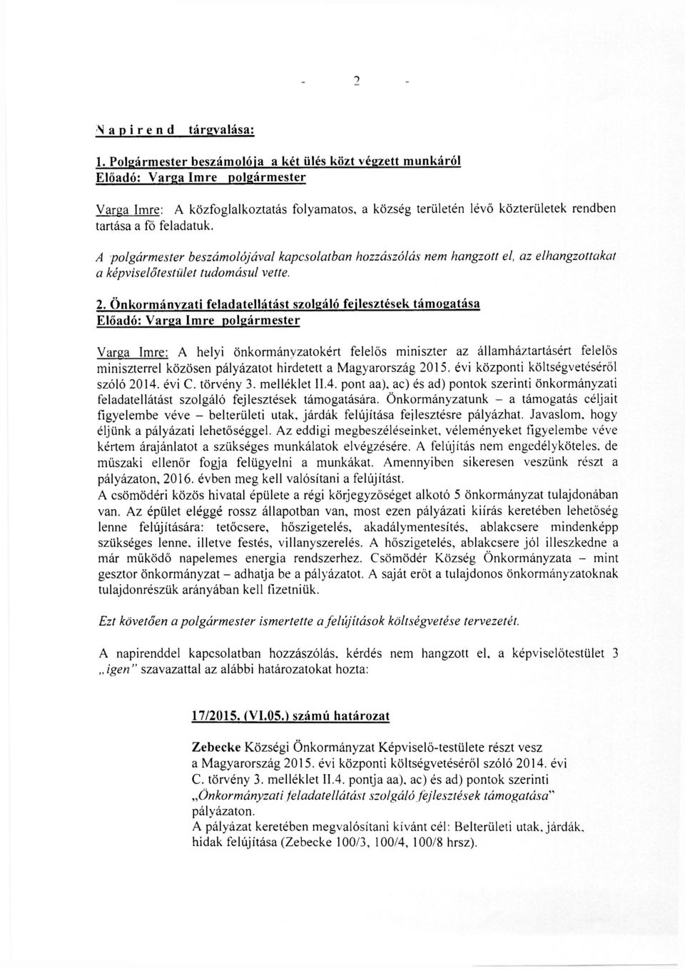 Önkormányzati feladatellátást szolgáló fejlesztések támogatása Varga Imre: A helyi önkormányzatokért felelős miniszter az államháztartásért felelős miniszterrel közösen pályázatot hirdetett a