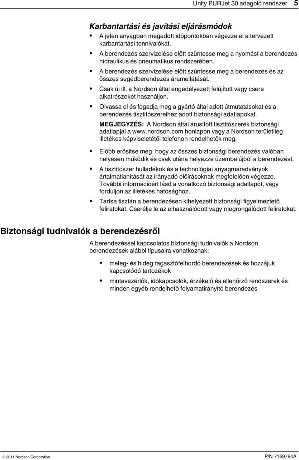 A berendezés szervizelése előtt szüntesse meg a berendezés és az összes segédberendezés áramellátását. Csak új ill. a Nordson által engedélyezett felújított vagy csere alkatrészeket használjon.
