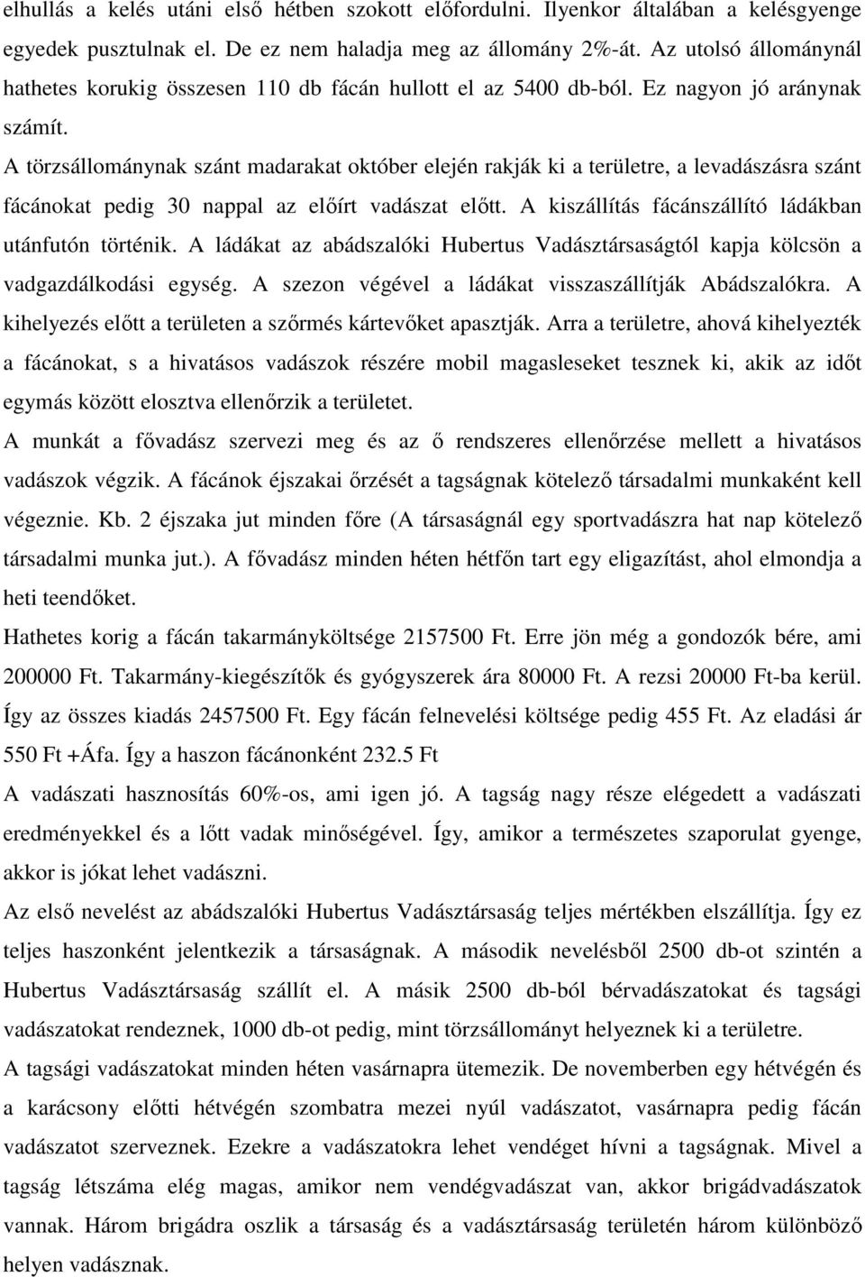 A törzsállománynak szánt madarakat október elején rakják ki a területre, a levadászásra szánt fácánokat pedig 30 nappal az előírt vadászat előtt.