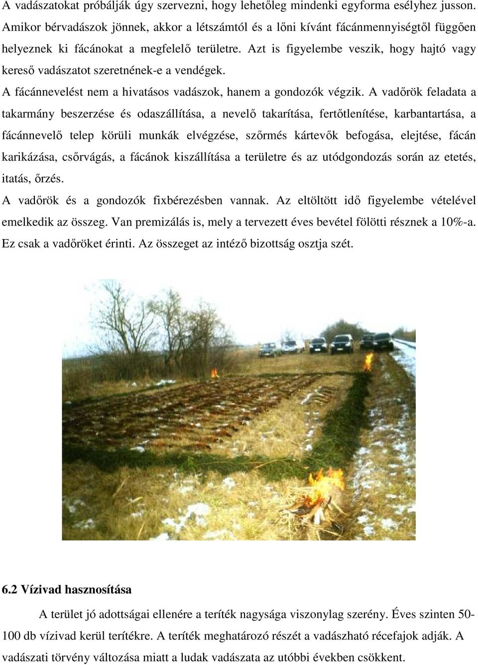 Azt is figyelembe veszik, hogy hajtó vagy kereső vadászatot szeretnének-e a vendégek. A fácánnevelést nem a hivatásos vadászok, hanem a gondozók végzik.