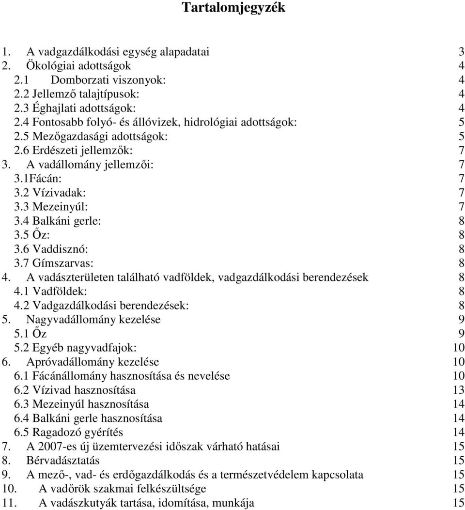 4 Balkáni gerle: 8 3.5 Őz: 8 3.6 Vaddisznó: 8 3.7 Gímszarvas: 8 4. A vadászterületen található vadföldek, vadgazdálkodási berendezések 8 4.1 Vadföldek: 8 4.2 Vadgazdálkodási berendezések: 8 5.