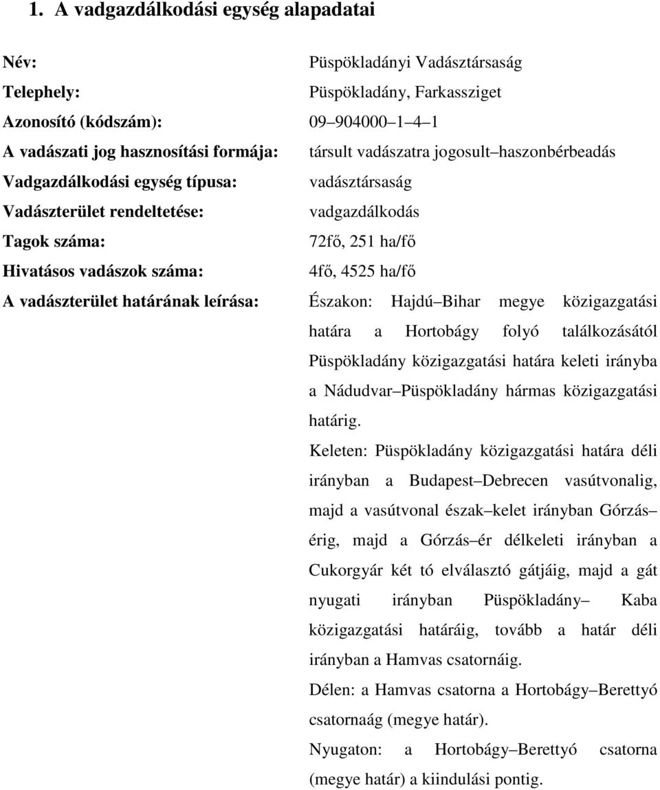 vadászterület határának leírása: Északon: Hajdú Bihar megye közigazgatási határa a Hortobágy folyó találkozásától Püspökladány közigazgatási határa keleti irányba a Nádudvar Püspökladány hármas