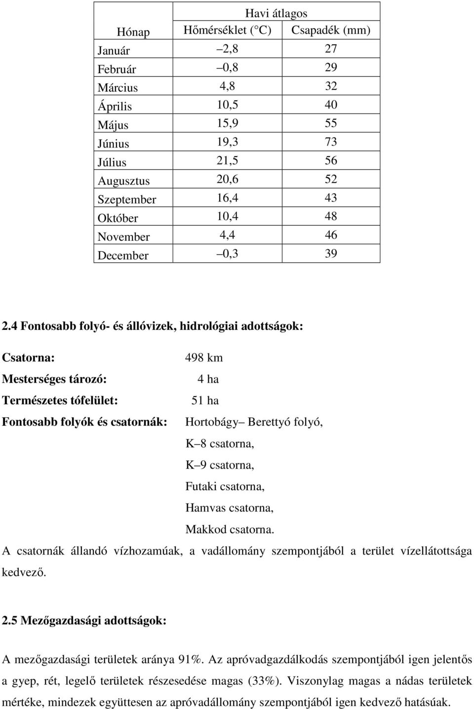 4 Fontosabb folyó- és állóvizek, hidrológiai adottságok: Csatorna: 498 km Mesterséges tározó: 4 ha Természetes tófelület: 51 ha Fontosabb folyók és csatornák: Hortobágy Berettyó folyó, K 8 csatorna,