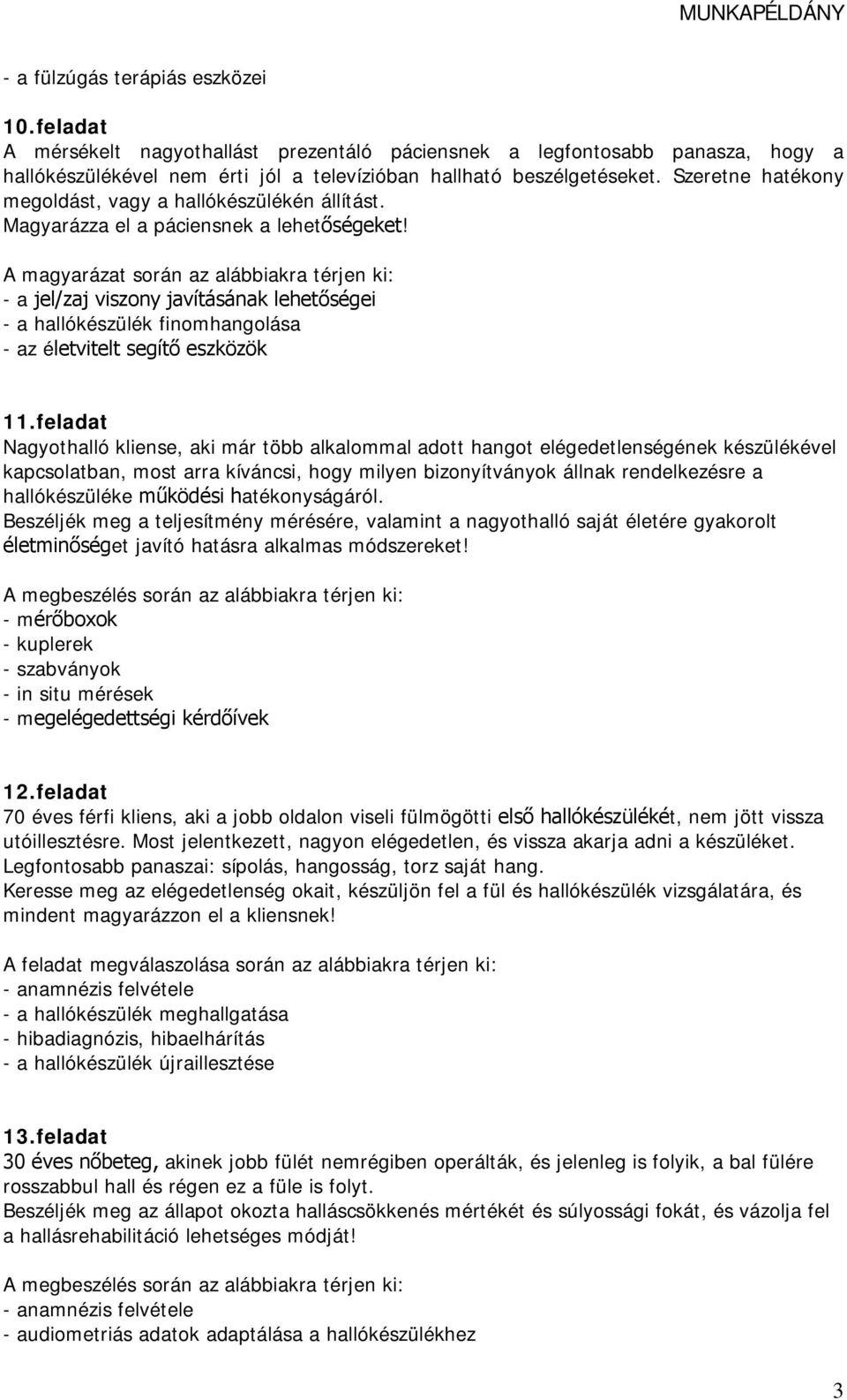 A magyarázat során az alábbiakra térjen ki: - a jel/zaj viszony javításának lehetőségei - a hallókészülék finomhangolása - az életvitelt segítő eszközök 11.