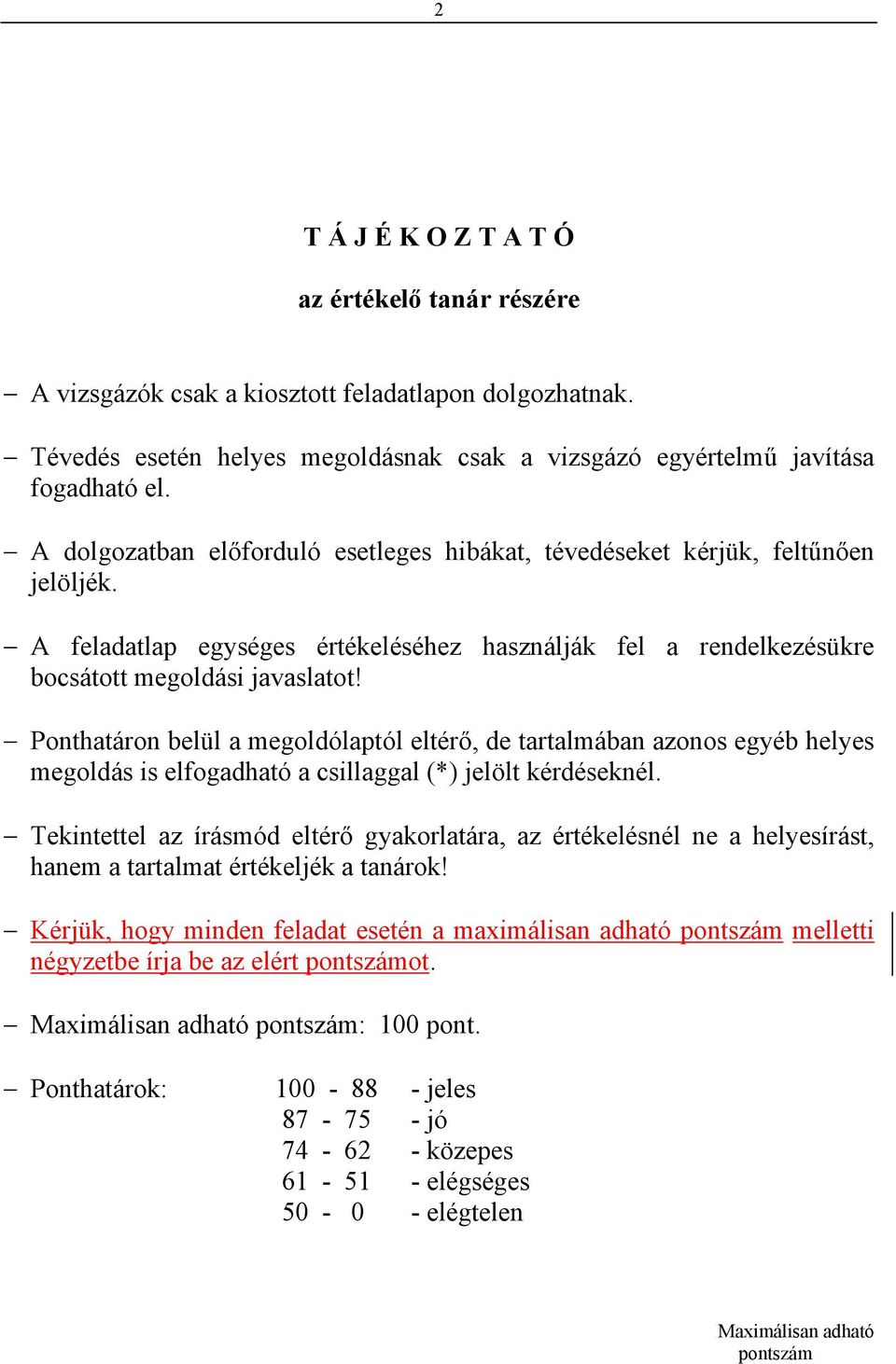 Ponthatáron belül a megoldólaptól eltérő, de tartalmában azonos egyéb helyes megoldás is elfogadható a csillaggal (*) jelölt kérdéseknél.