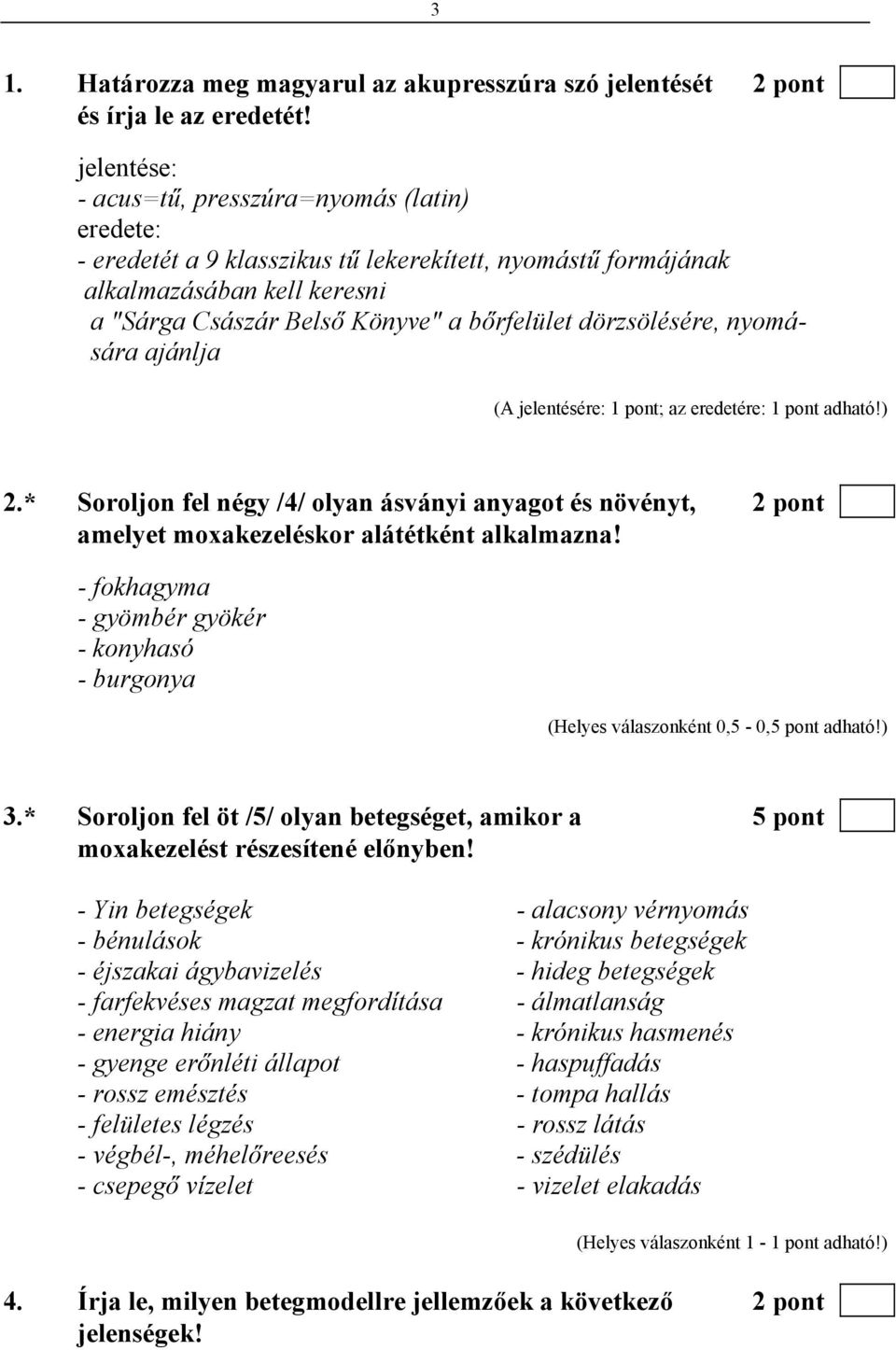 dörzsölésére, nyomására ajánlja (A jelentésére: 1 pont; az eredetére: 1 pont adható!) 2.* Soroljon fel négy /4/ olyan ásványi anyagot és növényt, 2 pont amelyet moxakezeléskor alátétként alkalmazna!