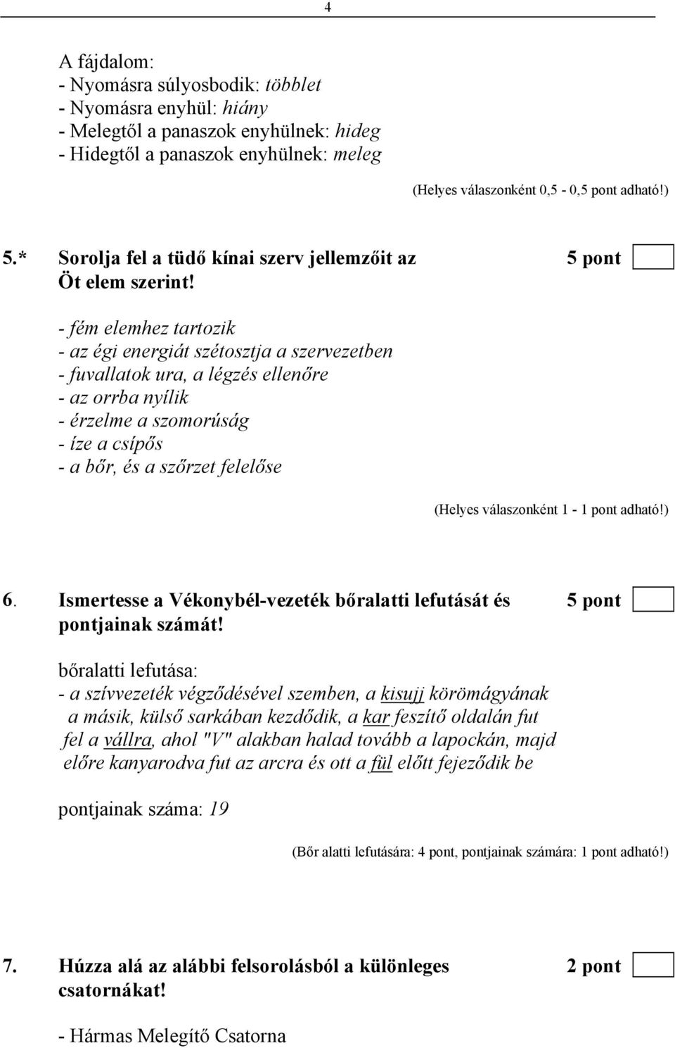 - fém elemhez tartozik - az égi energiát szétosztja a szervezetben - fuvallatok ura, a légzés ellenőre - az orrba nyílik - érzelme a szomorúság - íze a csípős - a bőr, és a szőrzet felelőse (Helyes