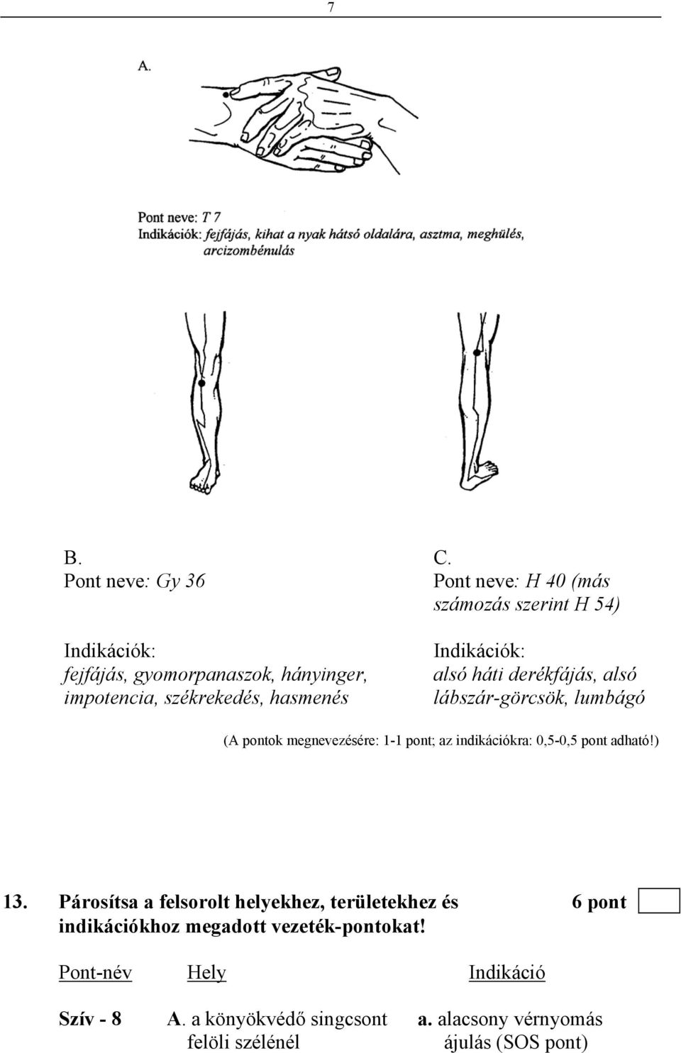 székrekedés, hasmenés Indikációk: alsó háti derékfájás, alsó lábszár-görcsök, lumbágó (A pontok megnevezésére: 1-1 pont; az