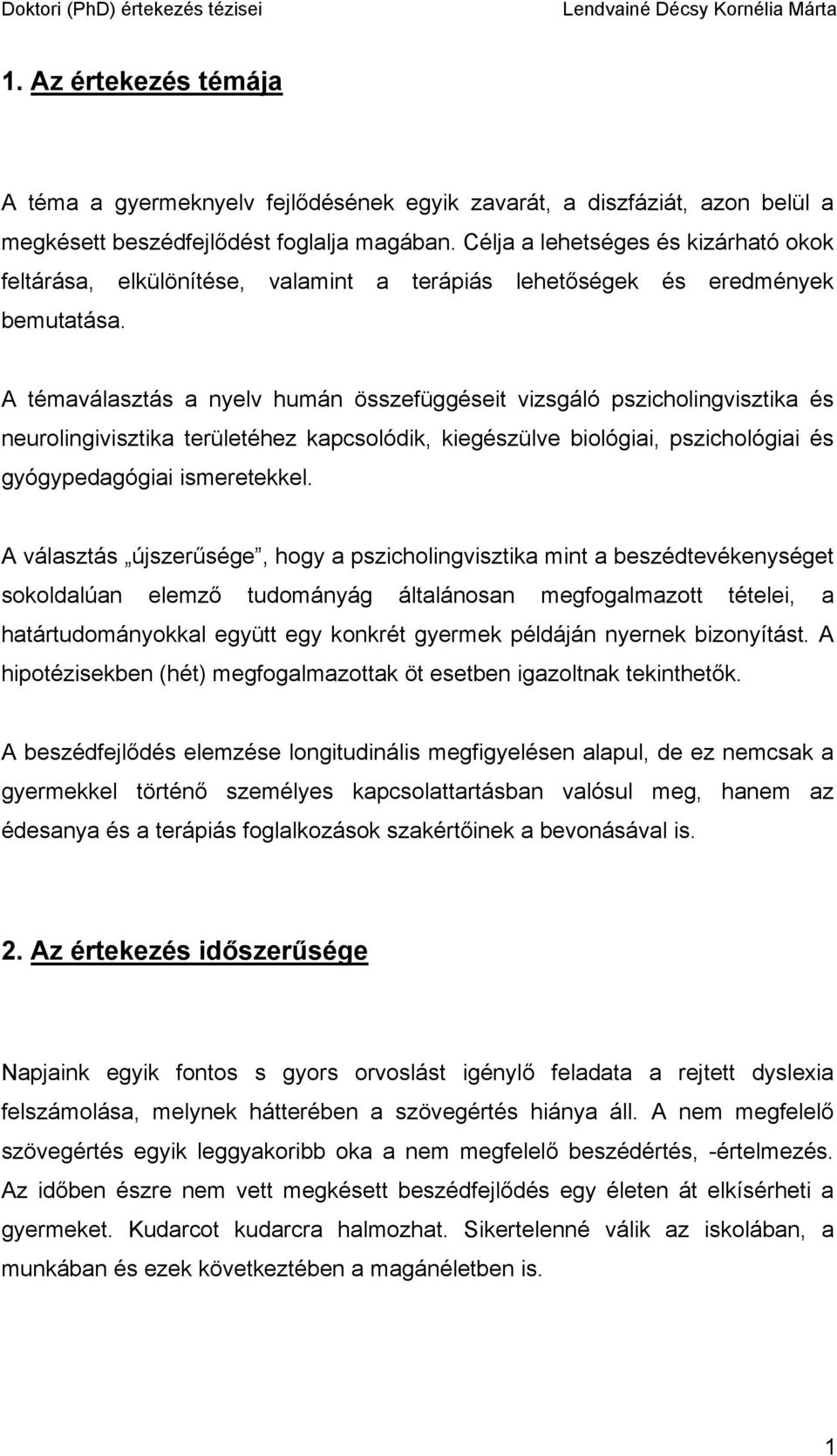 A témaválasztás a nyelv humán összefüggéseit vizsgáló pszicholingvisztika és neurolingivisztika területéhez kapcsolódik, kiegészülve biológiai, pszichológiai és gyógypedagógiai ismeretekkel.