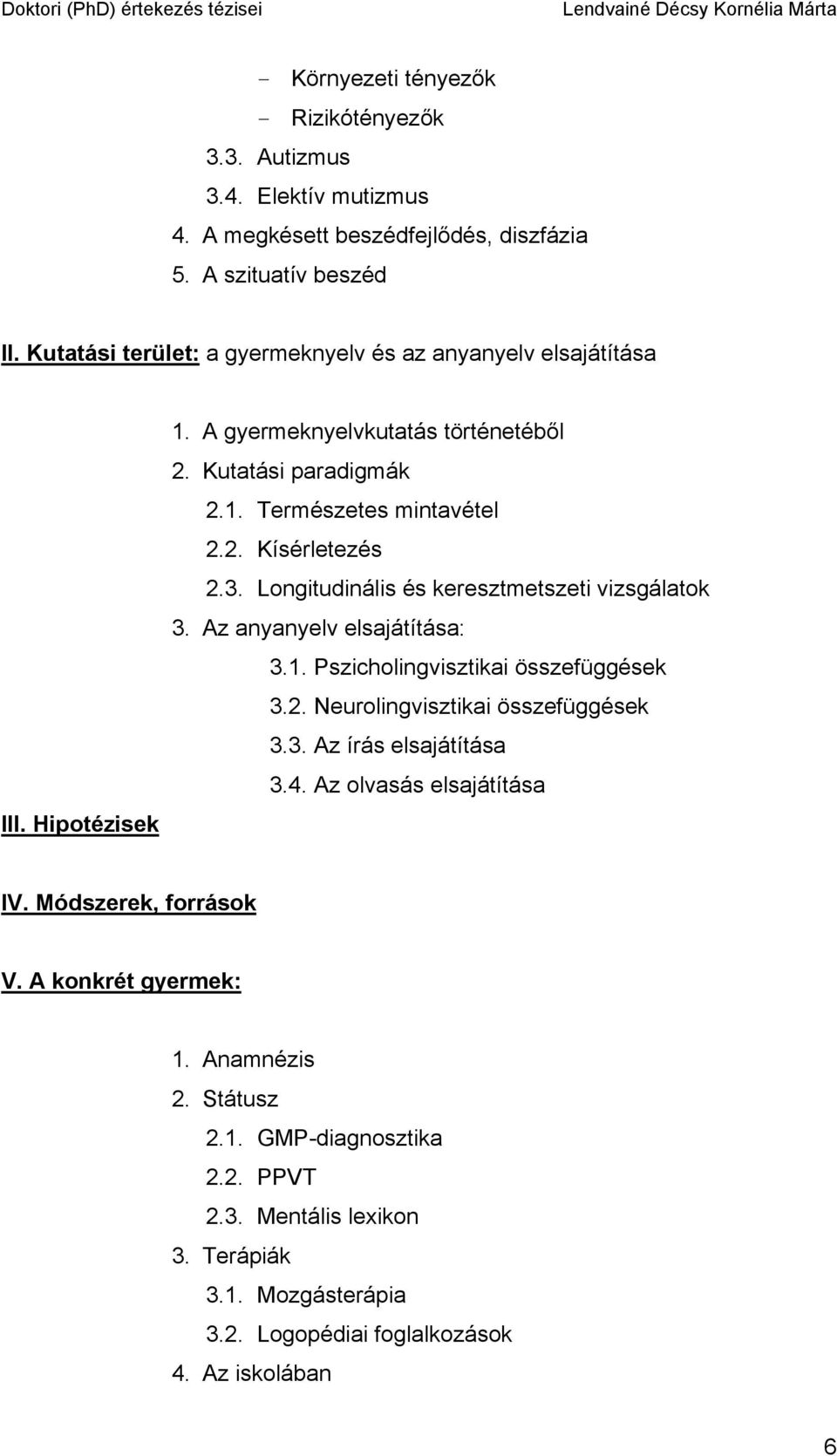 3. Longitudinális és keresztmetszeti vizsgálatok 3. Az anyanyelv elsajátítása: 3.1. Pszicholingvisztikai összefüggések 3.2. Neurolingvisztikai összefüggések 3.3. Az írás elsajátítása 3.