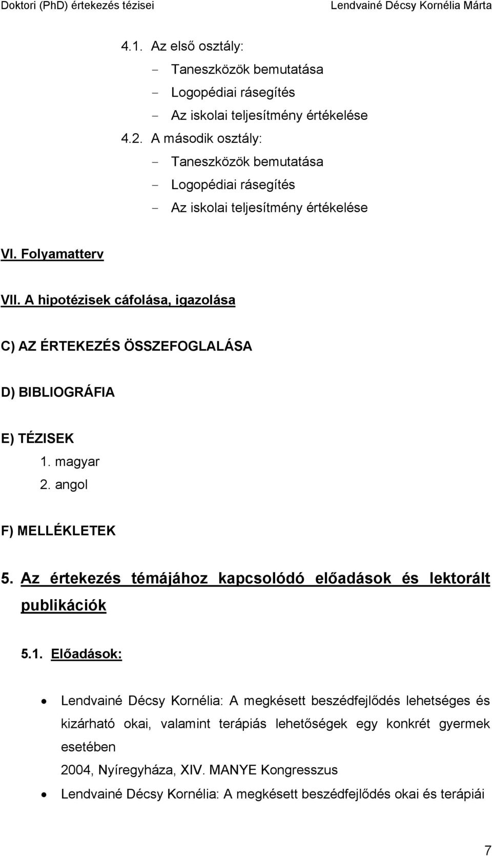 A hipotézisek cáfolása, igazolása C) AZ ÉRTEKEZÉS ÖSSZEFOGLALÁSA D) BIBLIOGRÁFIA E) TÉZISEK 1. magyar 2. angol F) MELLÉKLETEK 5.