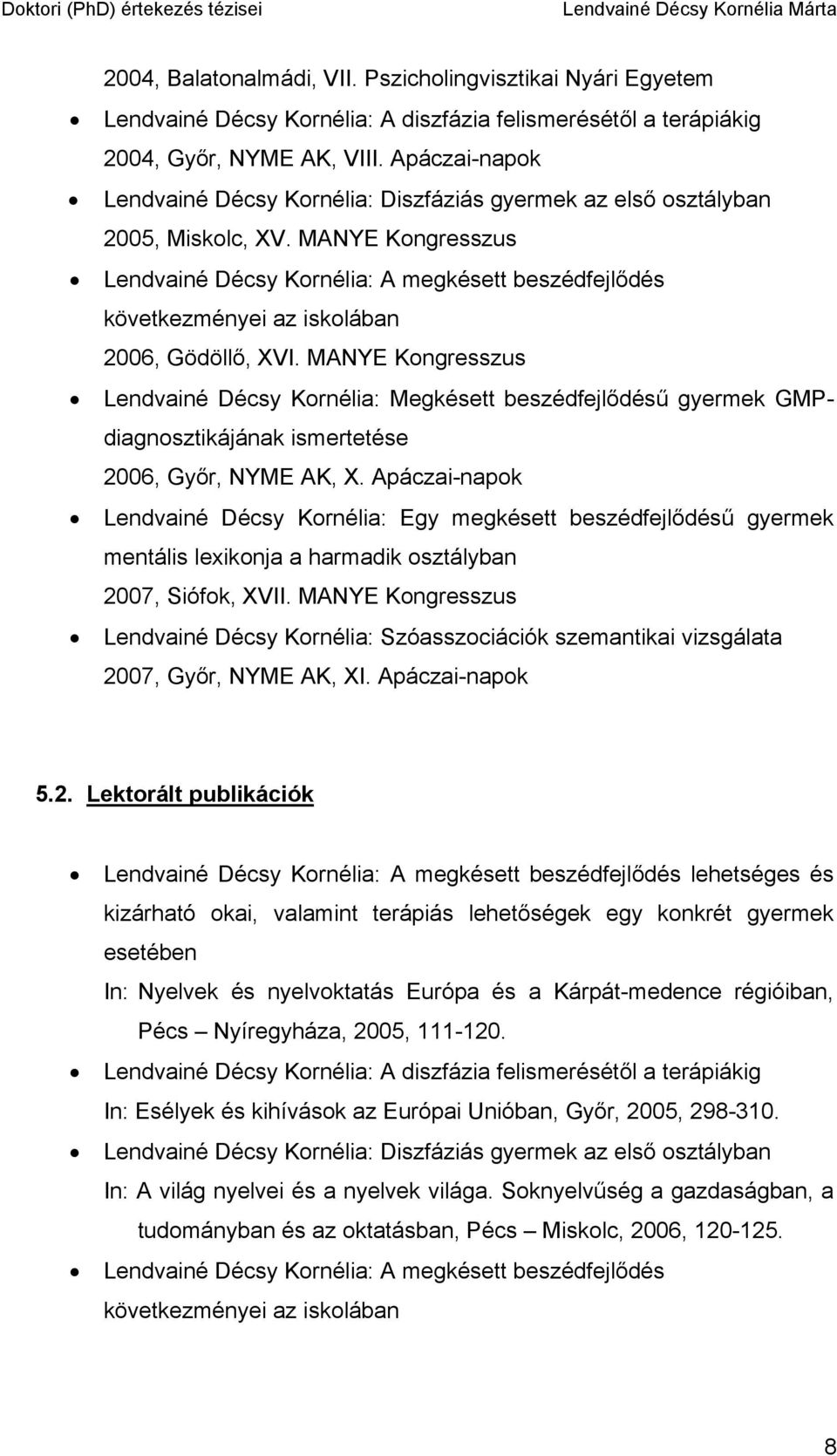 MANYE Kongresszus Lendvainé Décsy Kornélia: A megkésett beszédfejlődés következményei az iskolában 2006, Gödöllő, XVI.