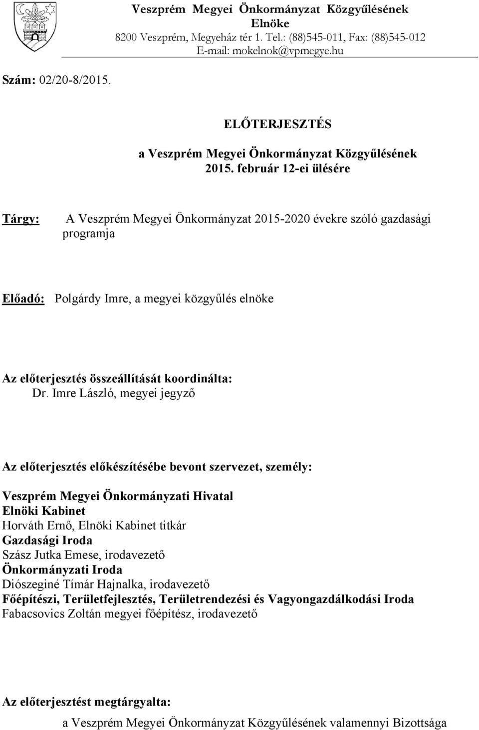 február 12-ei ülésére Tárgy: A Veszprém Megyei Önkormányzat 2015-2020 évekre szóló gazdasági programja Előadó: Polgárdy Imre, a megyei közgyűlés elnöke Az előterjesztés összeállítását koordinálta: Dr.