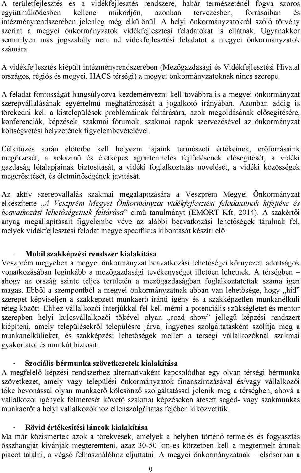 Ugyanakkor semmilyen más jogszabály nem ad vidékfejlesztési feladatot a megyei önkormányzatok számára.