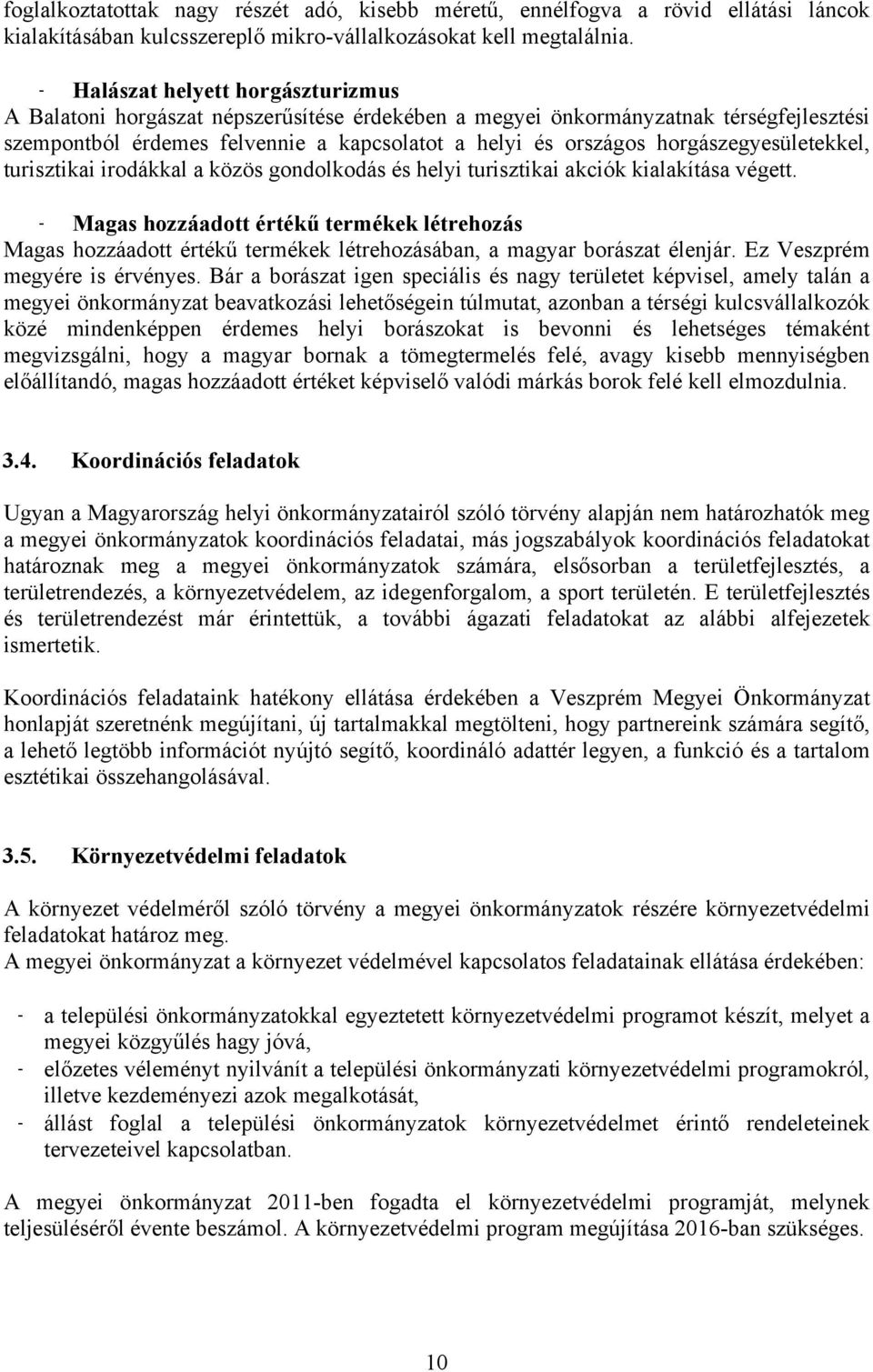 horgászegyesületekkel, turisztikai irodákkal a közös gondolkodás és helyi turisztikai akciók kialakítása végett.