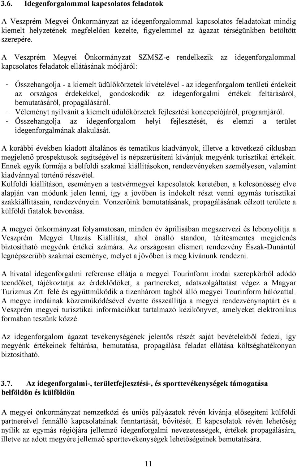 A Veszprém Megyei Önkormányzat SZMSZ-e rendelkezik az idegenforgalommal kapcsolatos feladatok ellátásának módjáról: - Összehangolja - a kiemelt üdülőkörzetek kivételével - az idegenforgalom területi